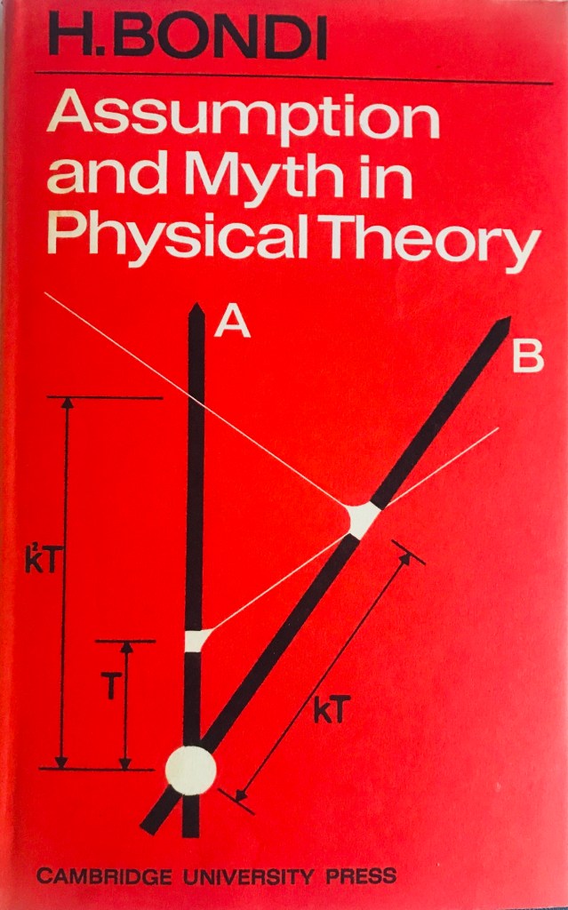 img_6336-1 
Assumption and Myth in Physical Theory, by Hermann Bondi, 1967